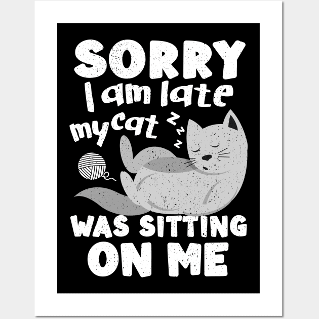 Sorry I Was Late My Cat Was Sitting On Me Wall Art by alcoshirts